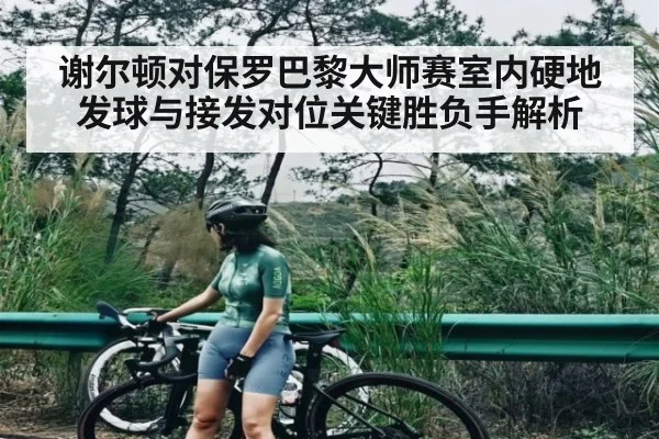 谢尔顿对保罗巴黎大师赛室内硬地发球与接发对位关键胜负手解析（kaiyun）