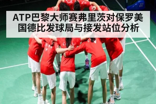 ATP巴黎大师赛弗里茨对保罗美国德比发球局与接发站位分析（kaiyun）